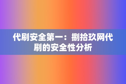 代刷安全第一:捌拾玖网代刷的安全性分析 第2张 代刷安全第一:捌拾玖网代刷的安全性分析 第2张