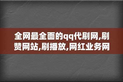 全网最全面的qq代刷网,刷赞网站,刷播放,网红业务网一站式服务 第2张 全网最全面的qq代刷网,刷赞网站,刷播放,网红业务网一站式服务 第2张
