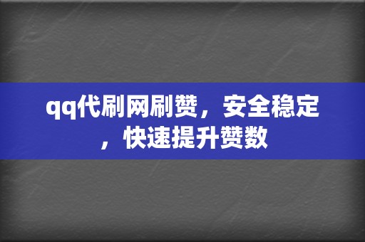 qq代刷网刷赞,安全稳定,快速提升赞数 第2张 qq代刷网刷赞,安全稳定,快速提升赞数 第2张