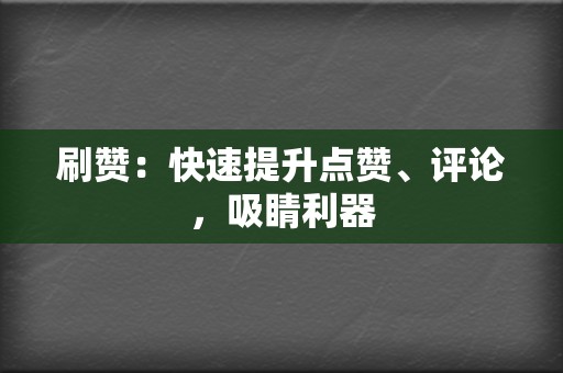 刷赞:快速提升点赞、评论,吸睛利器 第2张 刷赞:快速提升点赞、评论,吸睛利器 第2张