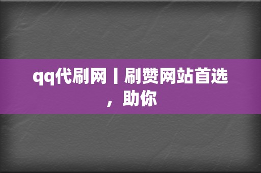 qq代刷网丨刷赞网站首选,助你 第2张 qq代刷网丨刷赞网站首选,助你 第2张