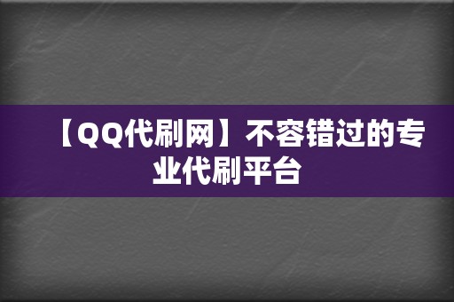 【QQ代刷网】不容错过的专业代刷平台 第2张 【QQ代刷网】不容错过的专业代刷平台 第2张