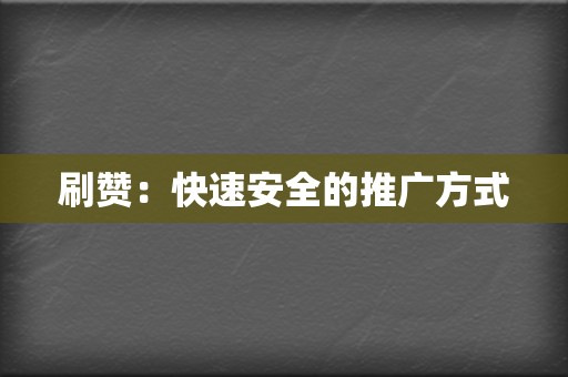刷赞:快速安全的推广方式 第2张 刷赞:快速安全的推广方式 第2张