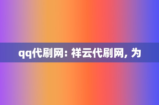 qq代刷网: 祥云代刷网, 为 第2张 qq代刷网: 祥云代刷网, 为 第2张