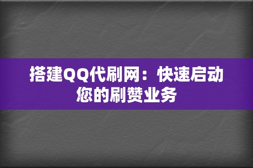搭建QQ代刷网:快速启动您的刷赞业务 第2张 搭建QQ代刷网:快速启动您的刷赞业务 第2张