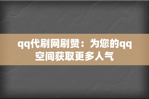 qq代刷网刷赞:为您的qq空间获取更多人气 第2张 qq代刷网刷赞:为您的qq空间获取更多人气 第2张