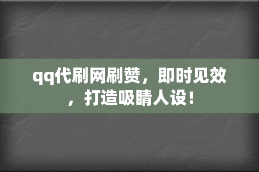 qq代刷网刷赞,即时见效,打造吸睛人设! 第2张 qq代刷网刷赞,即时见效,打造吸睛人设! 第2张