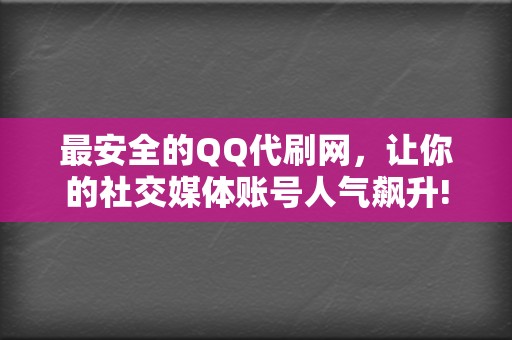 最安全的QQ代刷网,让你的社交媒体账号人气飙升! 第2张 最安全的QQ代刷网,让你的社交媒体账号人气飙升! 第2张