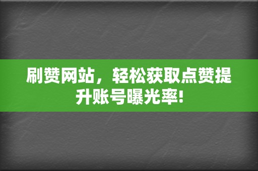 刷赞网站,轻松获取点赞提升账号曝光率! 第2张 刷赞网站,轻松获取点赞提升账号曝光率! 第2张