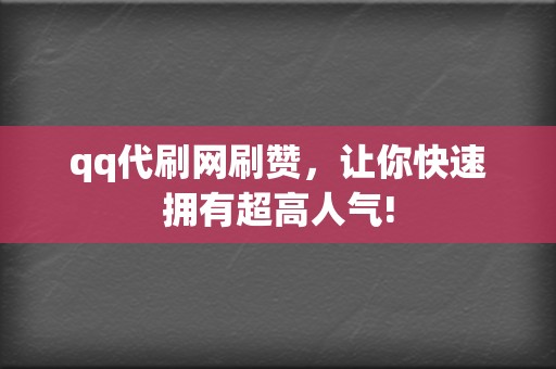qq代刷网刷赞,让你快速拥有超高人气! 第2张 qq代刷网刷赞,让你快速拥有超高人气! 第2张