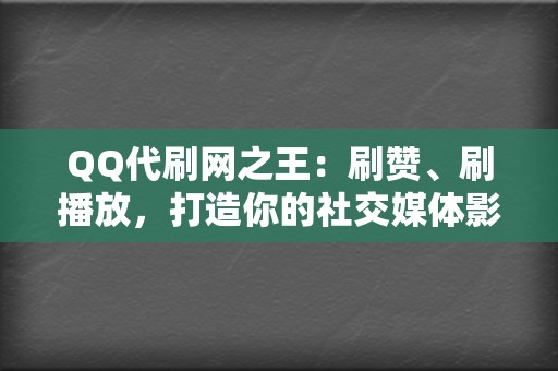 QQ代刷网之王:刷赞、刷播放,打造你的社交媒体影响力 第2张 QQ代刷网之王:刷赞、刷播放,打造你的社交媒体影响力 第2张