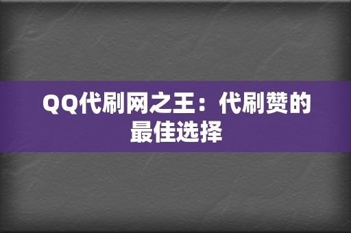 QQ代刷网之王:代刷赞的最佳选择 第2张 QQ代刷网之王:代刷赞的最佳选择 第2张