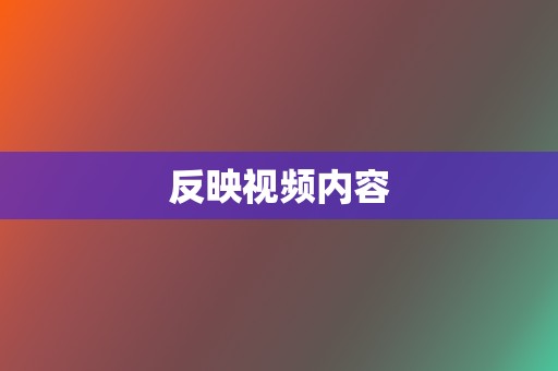 反映视频内容 第2张 反映视频内容 第2张