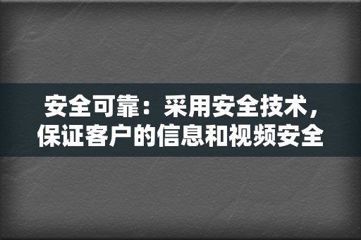安全可靠:采用安全技术,保证客户的信息和视频安全。 第2张 安全可靠:采用安全技术,保证客户的信息和视频安全。 第2张