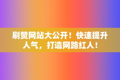 刷赞网站大公开!快速提升人气,打造网路红人! 第2张 刷赞网站大公开!快速提升人气,打造网路红人! 第2张