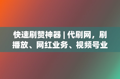 快速刷赞神器 | 代刷网,刷播放、网红业务、视频号业务 第2张 快速刷赞神器 | 代刷网,刷播放、网红业务、视频号业务 第2张