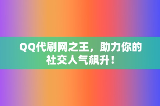 QQ代刷网之王,助力你的社交人气飙升! 第2张 QQ代刷网之王,助力你的社交人气飙升! 第2张