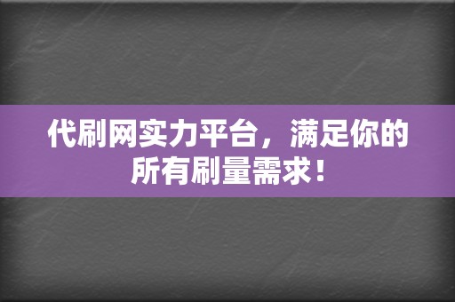代刷网实力平台,满足你的所有刷量需求! 第2张 代刷网实力平台,满足你的所有刷量需求! 第2张