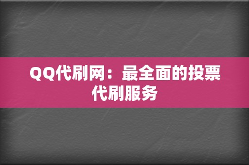 QQ代刷网:最全面的投票代刷服务 第2张 QQ代刷网:最全面的投票代刷服务 第2张