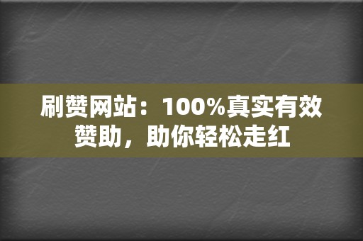刷赞网站:100%真实有效赞助,助你轻松走红 第2张 刷赞网站:100%真实有效赞助,助你轻松走红 第2张
