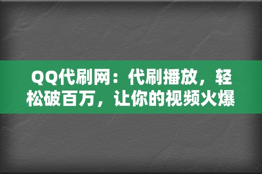 QQ代刷网:代刷播放,轻松破百万,让你的视频火爆全网 第2张 QQ代刷网:代刷播放,轻松破百万,让你的视频火爆全网 第2张