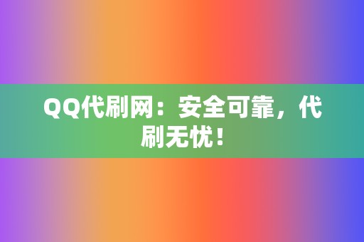 QQ代刷网:安全可靠,代刷无忧! 第2张 QQ代刷网:安全可靠,代刷无忧! 第2张