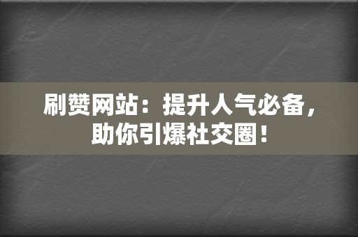 刷赞网站:提升人气必备,助你引爆社交圈! 第2张 刷赞网站:提升人气必备,助你引爆社交圈! 第2张