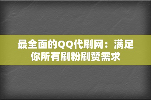 最全面的QQ代刷网:满足你所有刷粉刷赞需求 第2张 最全面的QQ代刷网:满足你所有刷粉刷赞需求 第2张