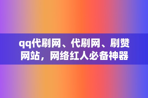qq代刷网、代刷网、刷赞网站,网络红人必备神器 第2张 qq代刷网、代刷网、刷赞网站,网络红人必备神器 第2张