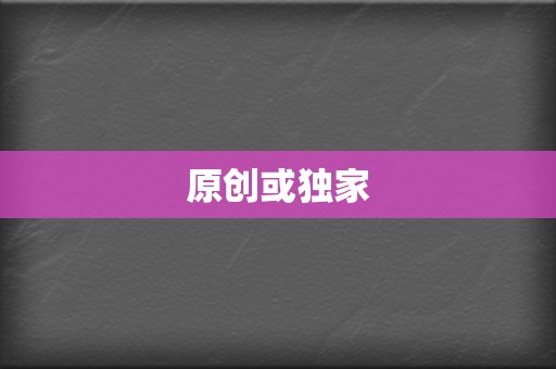 原创或独家 第2张 原创或独家 第2张