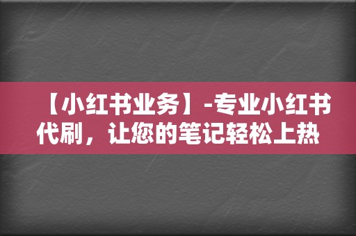 【小红书业务】-专业小红书代刷,让您的笔记轻松上热门! 第2张 【小红书业务】-专业小红书代刷,让您的笔记轻松上热门! 第2张