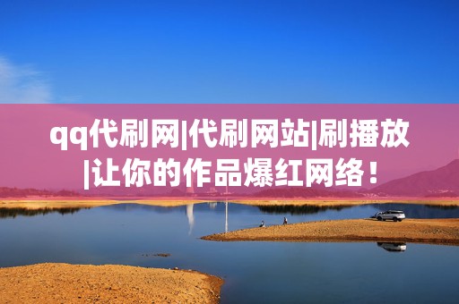 qq代刷网|代刷网站|刷播放|让你的作品爆红网络! 第2张 qq代刷网|代刷网站|刷播放|让你的作品爆红网络! 第2张