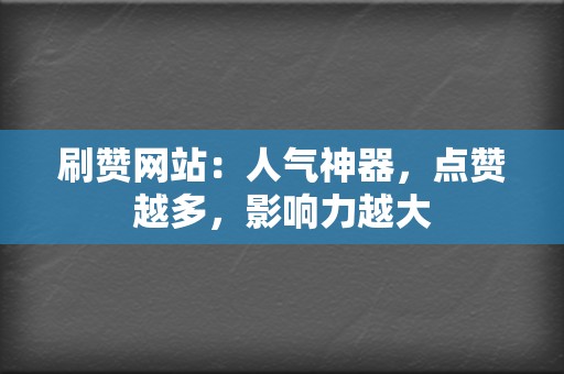 刷赞网站:人气神器,点赞越多,影响力越大 第2张 刷赞网站:人气神器,点赞越多,影响力越大 第2张