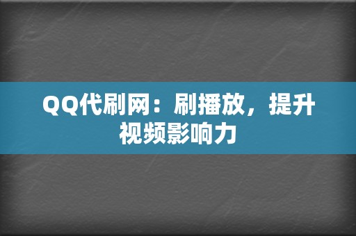 QQ代刷网:刷播放,提升视频影响力 第2张 QQ代刷网:刷播放,提升视频影响力 第2张