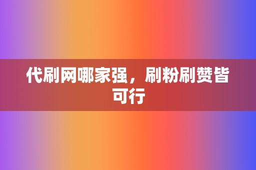 代刷网哪家强,刷粉刷赞皆可行 第2张 代刷网哪家强,刷粉刷赞皆可行 第2张