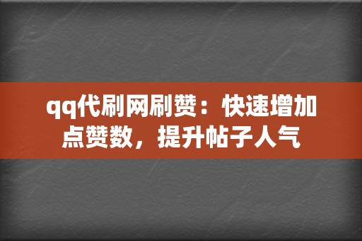 qq代刷网刷赞:快速增加点赞数,提升帖子人气 第2张 qq代刷网刷赞:快速增加点赞数,提升帖子人气 第2张