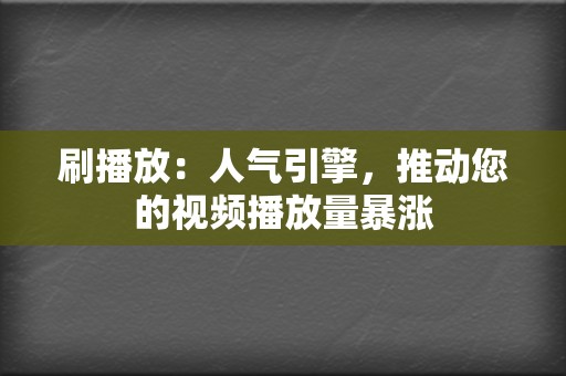 刷播放:人气引擎,推动您的视频播放量暴涨 第2张 刷播放:人气引擎,推动您的视频播放量暴涨 第2张