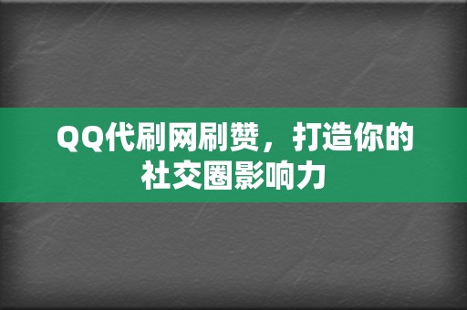 QQ代刷网刷赞,打造你的社交圈影响力 第2张 QQ代刷网刷赞,打造你的社交圈影响力 第2张