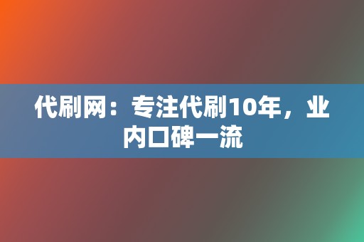 代刷网:专注代刷10年,业内口碑一流 第2张 代刷网:专注代刷10年,业内口碑一流 第2张