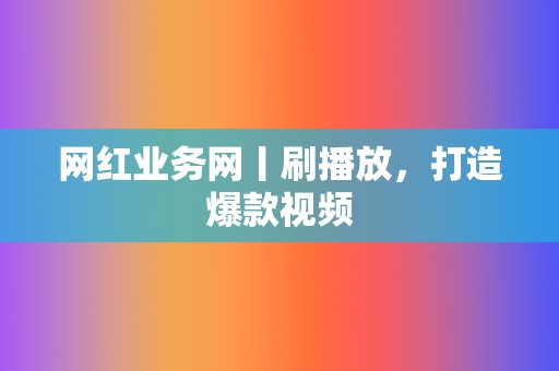 网红业务网丨刷播放,打造爆款视频 第2张 网红业务网丨刷播放,打造爆款视频 第2张