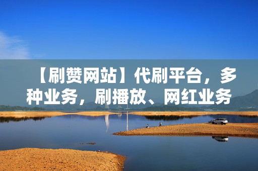 【刷赞网站】代刷平台，多种业务，刷播放、网红业务、小红书业务，应有尽有！  第2张