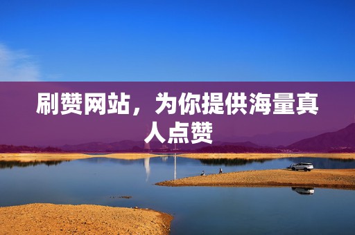 刷赞网站,为你提供海量真人点赞 第2张 刷赞网站,为你提供海量真人点赞 第2张