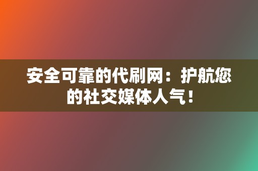 安全可靠的代刷网:护航您的社交媒体人气! 第2张 安全可靠的代刷网:护航您的社交媒体人气! 第2张