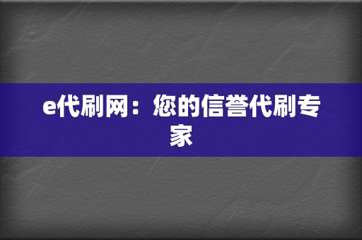 e代刷网:您的信誉代刷专家 第2张 e代刷网:您的信誉代刷专家 第2张