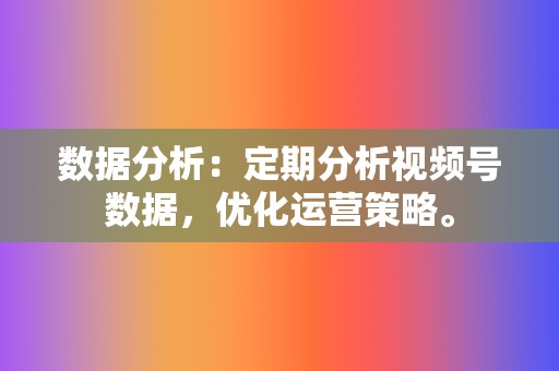 数据分析:定期分析视频号数据,优化运营策略。 第2张 数据分析:定期分析视频号数据,优化运营策略。 第2张