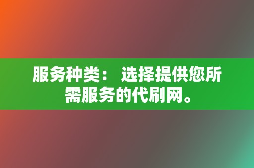 服务种类: 选择提供您所需服务的代刷网。 第2张 服务种类: 选择提供您所需服务的代刷网。 第2张