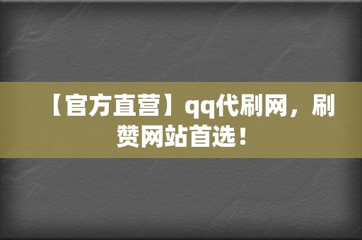 【官方直营】qq代刷网,刷赞网站首选! 第2张 【官方直营】qq代刷网,刷赞网站首选! 第2张
