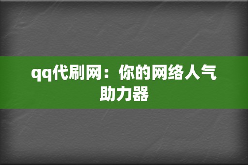 qq代刷网:你的网络人气助力器 第2张 qq代刷网:你的网络人气助力器 第2张