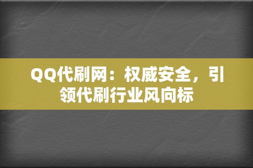 QQ代刷网:权威安全,引领代刷行业风向标 第2张 QQ代刷网:权威安全,引领代刷行业风向标 第2张