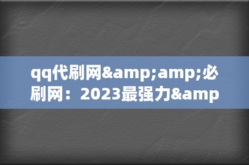 qq代刷网&必刷网:2023最强力&安全代刷平台 第2张 qq代刷网&必刷网:2023最强力&安全代刷平台 第2张